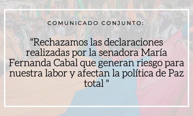 Comunicado conjunto: Rechazamos las declaraciones realizadas por la senadora María Fernanda Cabal que generan  riesgo para nuestra labor y afectan la política de Paz total