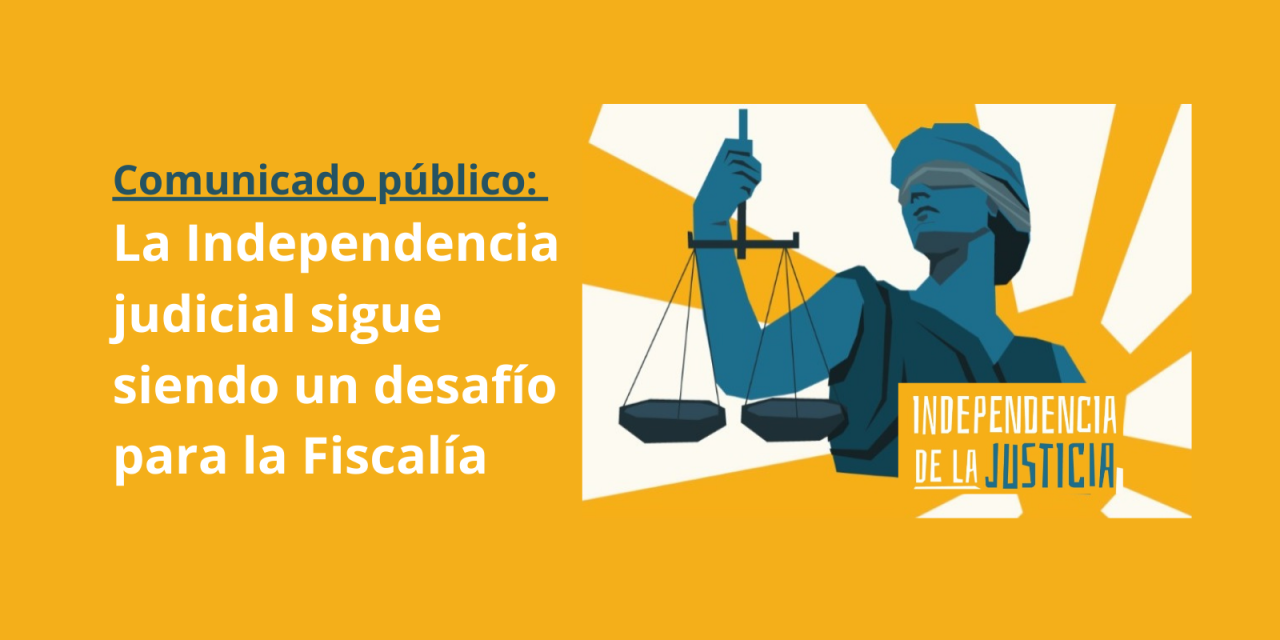 Comunicado público: La Independencia judicial sigue siendo un desafío para la Fiscalía